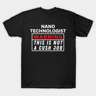 Nano technologist Warning this is not a cush job T-Shirt